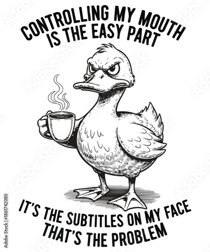 Controlling my mouth is the easy part it’s the subtitles on my face that’s the problem 
 duck, coffee, sarcastic, funny, quote, illustration, animal, grumpy, relatable, hand drawn, vintage, sketch, bl
