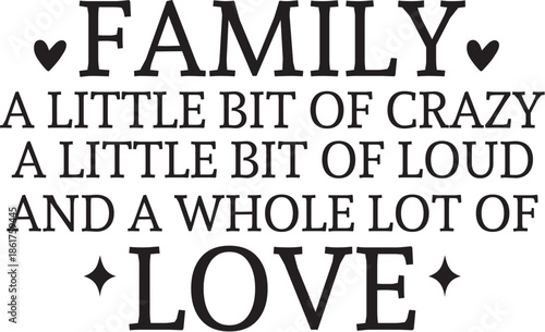 Family A Little Bit Of Crazy A Little Bit Of Loud And A Whole Lot Of Love