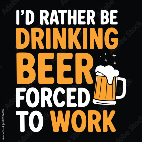 Orange and white beer mug text saying I'd rather be drinking beer forced to work