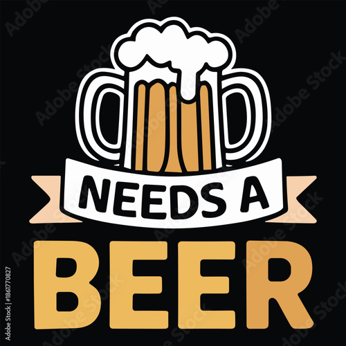 A Beer Mug with Foam and Text Needs a Beer Sign