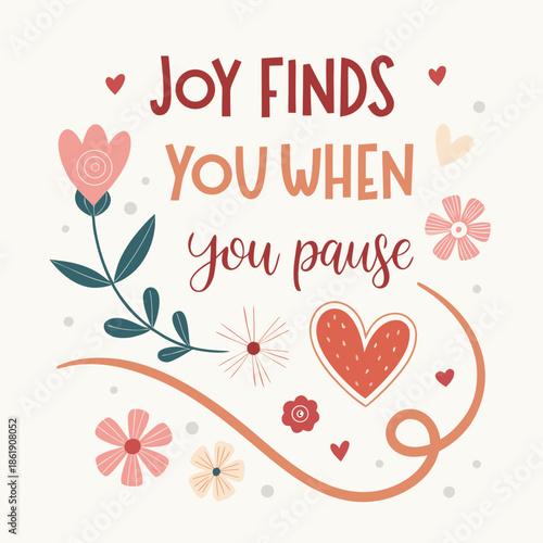Inspirational floral vector illustration with a heartwarming message, 'Joy Finds You When You Pause,' promoting mindfulness, happiness, and self-care in a gentle, decorative style