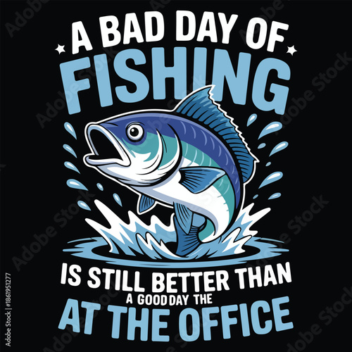 A Bad Day Of Fishing Is Still Better Than A Good Day The At The Office T-shirt, quote, salmon, style, symbol, template, textile, water, lake, river