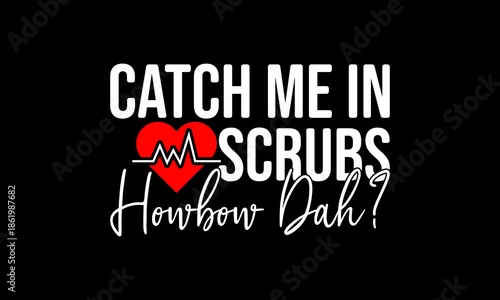 Catch me in scrubs howbow dah t-shirt Printable Design Cut File for Cricut and Silhouette