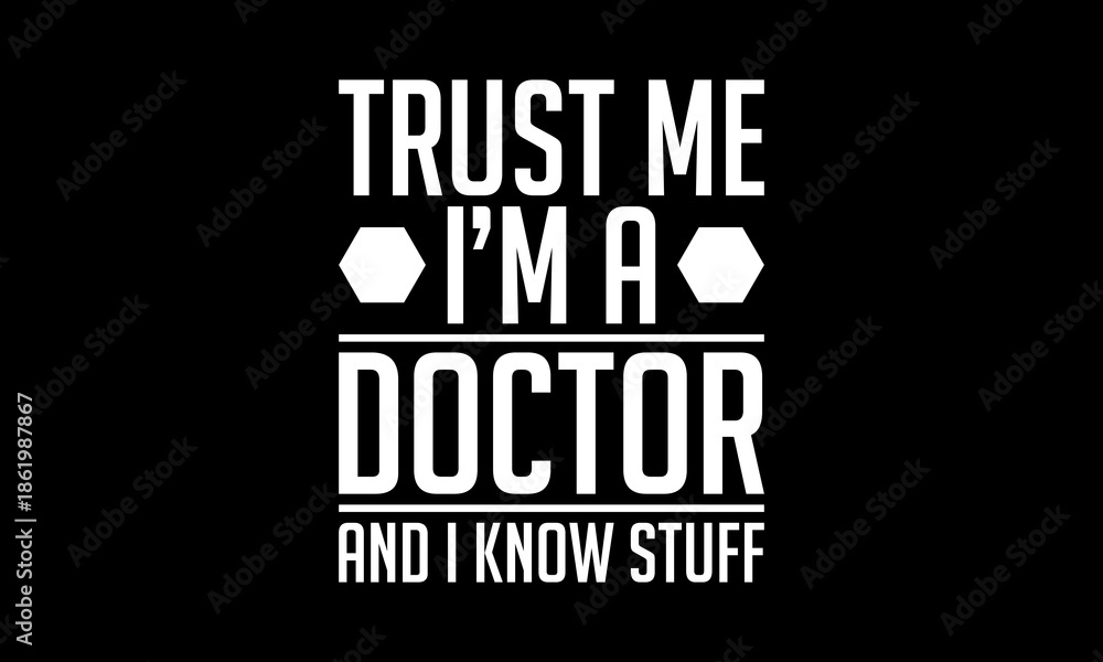 Fototapeta premium Trust me I'm a doctor and I know stuff t-shirt Printable Design Cut File for Cricut and Silhouette