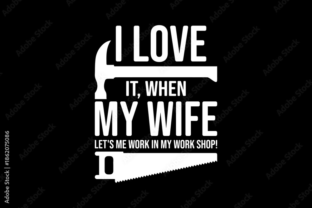 Obraz premium I love it when my wife let's me work in my work shop svg Carpenter quotes typography t-shirt design for cricut.