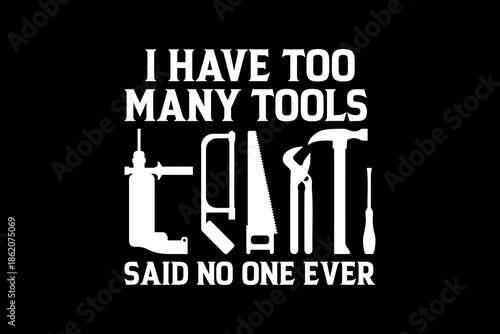I have too many tools said no one ever svg Carpenter quotes typography t-shirt design for cricut.