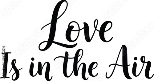 Love Is in the Air" - A Romantic Phrase Expressing Affection and Connection, Perfect for Celebrating Relationships and Special Moments