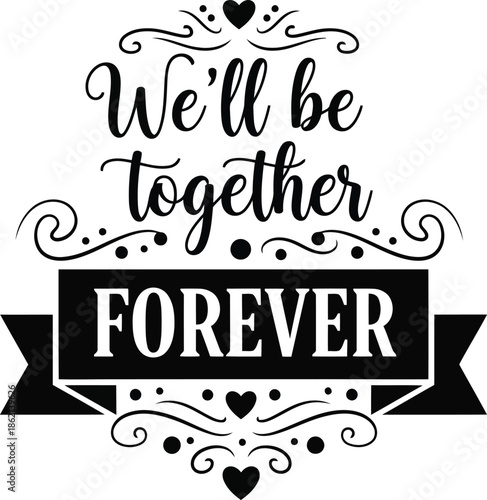 Elegant we'll be together forever typography romantic love quote design