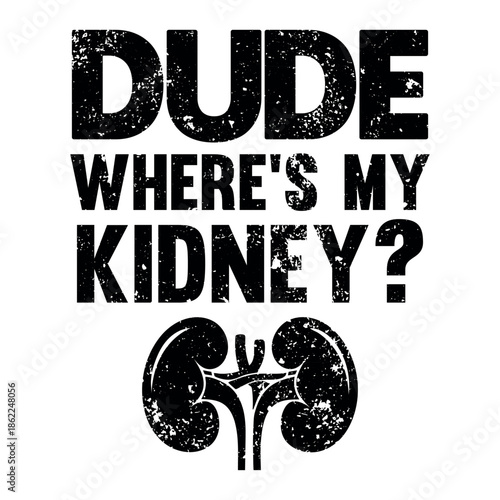 Dude Where’s My Kidney Typography T Shirt Design