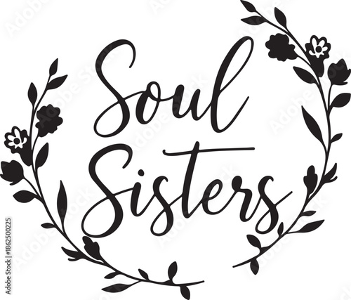 Soul sisters black script lettering inside decorative floral wreath design for female bond Design