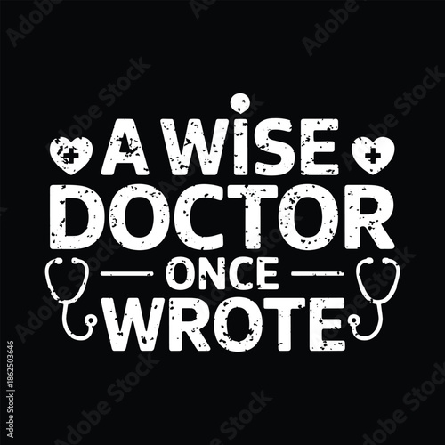 A Wise Doctor Once Wrote T-Shirt Design Medical Humor Stethoscope Heart Graphic Black White Apparel
