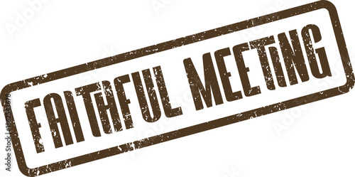 Distressed brown rubber stamp with the message Faithful Meeting for important gatherings