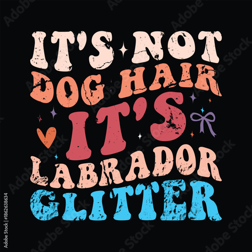 it's not dog hair it's Labrador glitter