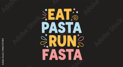 A colorful and playful typographic design with the motivational phrase 'Eat Pasta Run Fasta' on a solid black background.