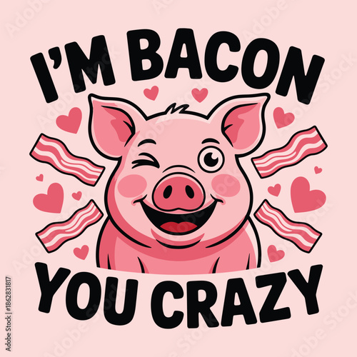 Im Bacon You Crazy Funny Pig Pink Hearts Breakfast Pun T Shirt Design