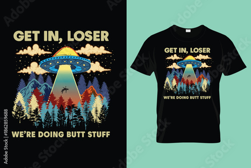 Get In Loser Alien, UFO Funny, We're Doing Butt Stuff