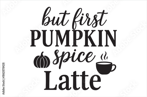 Basic RGBBut first pumpkin spice latte for fall coffee lovers