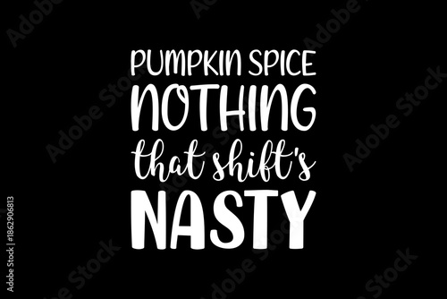 Pumpkin spice nothing that shift's nasty svg Halloween quotes typography t-shirt design for cricut.