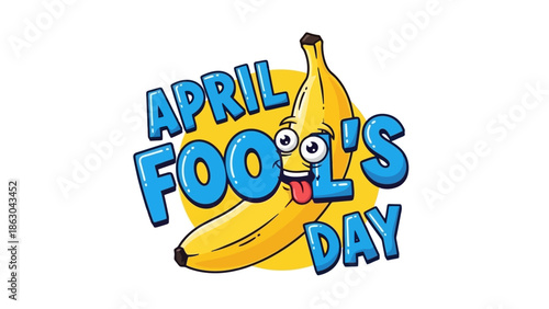 A cartoon banana with a funny face, eyes wide open and tongue sticking out, is incorporated into the text "APRIL FOOL'S DAY" on a white background.