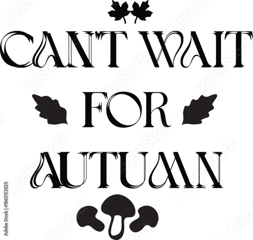 Cant wait for autumn black and white text with leaves and mushrooms on transparent background
