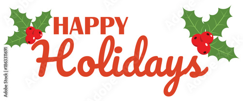 Happy Holidays hand lettered typography with holly leaves and red berries