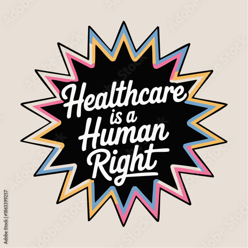 healthcare is a human right; starburst of color and conviction radiates justice in pop-style protest