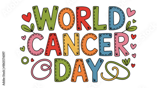 World Cancer Day Celebration: A vibrant and colorful illustration that spells out World Cancer Day, adorned with heart-shaped accents and floral elements. Designed to honor those who battle cancer.