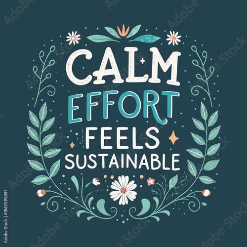Calm effort feels sustainable quote with floral wreath, inspiring message about mindful living and positive thinking