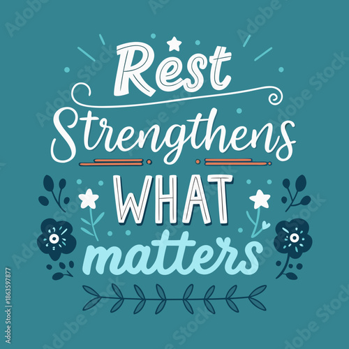 Motivational hand-lettered typography art with 'Rest Strengthens What Matters' text, adorned with decorative floral accents, inspiring peace and personal growth