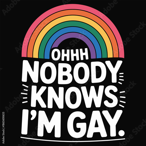 Rainbow with Text Ohhh Nobody Knows I'm Gay on Black Background
