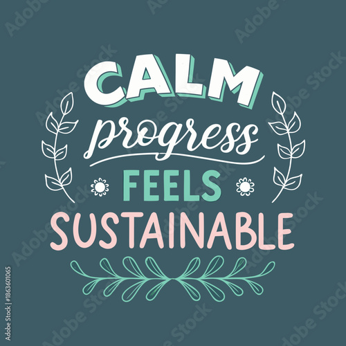 Inspirational hand-lettered quote 'Calm Progress Feels Sustainable,' promoting steady growth, mindfulness, and a balanced approach for lasting well-being and success