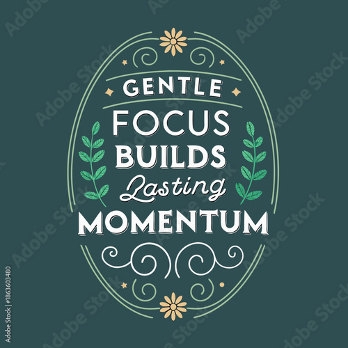 Gentle focus builds lasting momentum with floral embellishments and motivational quote