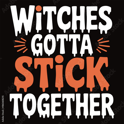 Witches Gotta Stick Together Text in White and Orange on Black Background