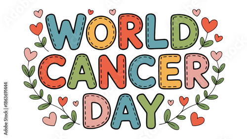World Cancer Day: Colorful, hand-drawn typography spells out a message of hope and awareness, adorned with delicate floral elements and hearts, against a crisp backdrop.