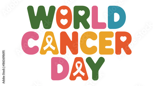 World Cancer Day: A vibrant, colorful message boldly proclaims World Cancer Day, adorned with heart and ribbon symbols, symbolizing awareness, hope, and support for those impacted by cancer.