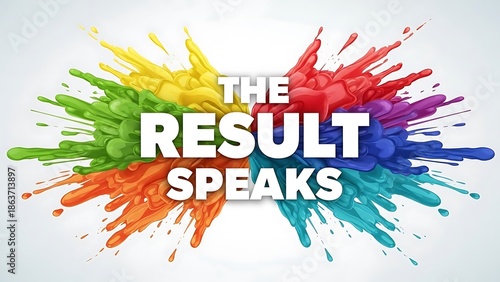 A vibrant explosion of colorful paint splatters surrounds the text the result speaks creating a dynamic visual