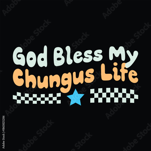 God Bless My Chungus Life