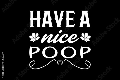 Have a nice poop svg quotes typography t-shirt design for cricut.