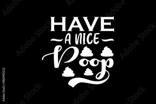 Have a nice poop svg quotes typography t-shirt design for cricut.