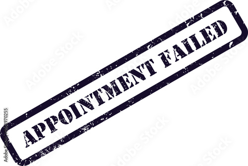 A rectangular grunge rubber stamp with the bold message Appointment Failed isolated on a simple white background