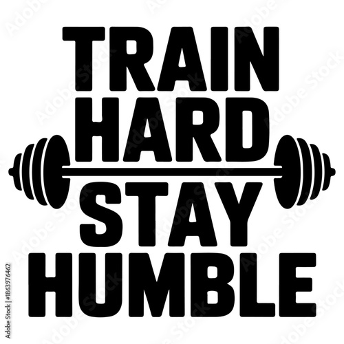 Train Hard Stay Humble.