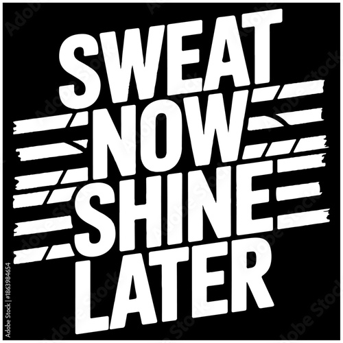 Sweat Now Shine Later.