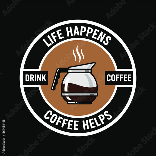 Retro Coffee Maker Emblem: Life Happens Coffee Helps, Promoting a Morning Coffee Ritual for Energy and Focus.