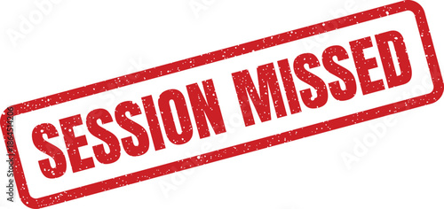 Grungy rubber stamp with the text SESSION MISSED indicating an absence or a lost opportunity for participation