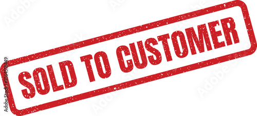 Red distressed rubber stamp with the message SOLD TO CUSTOMER for general business transactions and retail sales indication