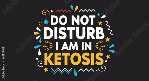 A colorful and playful typographic design 'Do not disturb I am in ketosis' for keto diet enthusiasts, on a dark background.