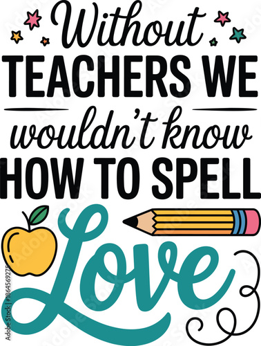 Teachers We Wouldnt Know How to Spell Love Text with Apple and Pencil 1