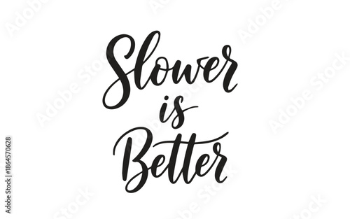 Slower is better inspirational quote on pure white background