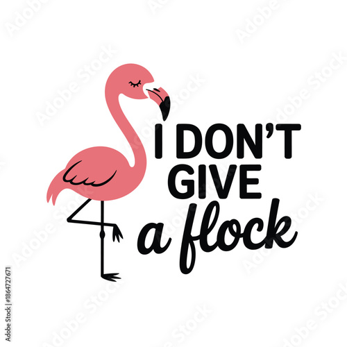 Pink flamingo with i don t give a flock phrase on white background