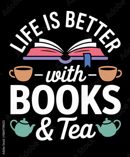 Life is better with Books and Tea Book Lover